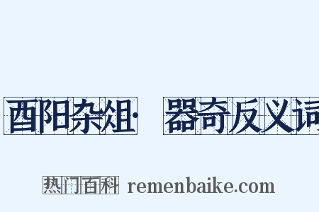 酉阳杂俎·器奇反义词是什么意思的图片